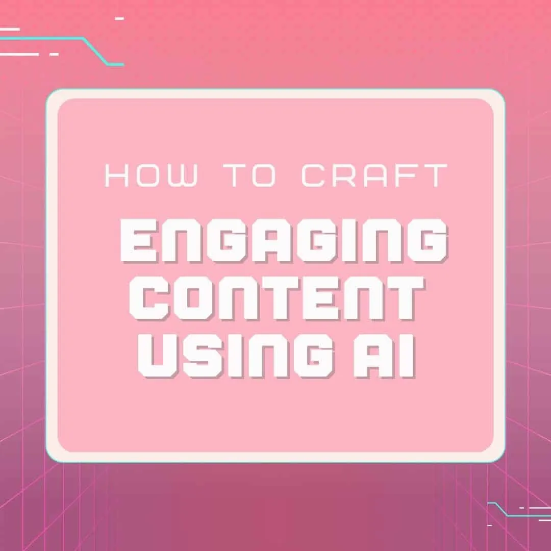 How to Craft Engaging Content Using AI